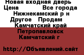 Новая входная дверь › Цена ­ 4 000 - Все города, Нижнекамский р-н Другое » Продам   . Камчатский край,Петропавловск-Камчатский г.